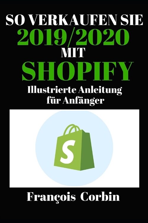 So Verkaufen Sie 2019/2020 Mit Shopify: Illustrierte Anleitung f? Anf?ger (Paperback)
