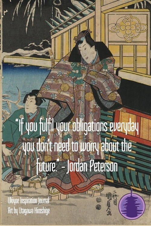 If you fulfil your obligations everyday you dont need to worry about the future. - Jordan Peterson: Ukiyoe Inspirational Journal: Timeless Ukiyoe J (Paperback)