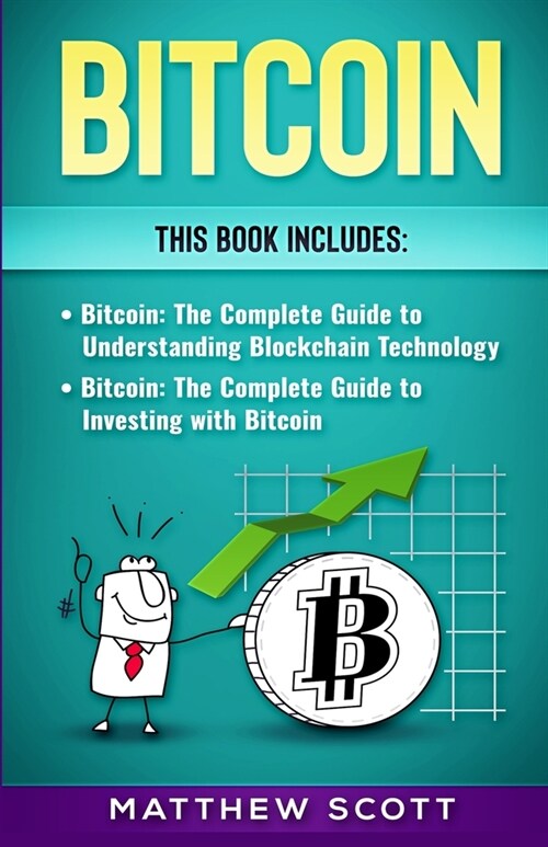 Bitcoin: The Complete Guide to investing with Bitcoin, The Complete Guide to Understanding Blockchain Technology (Paperback)