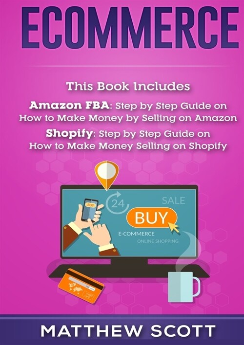 Ecommerce: Amazon FBA - Step by Step Guide on How to Make Money Selling on Amazon, Shopify: Step by Step Guide on How to Make Mon (Paperback)