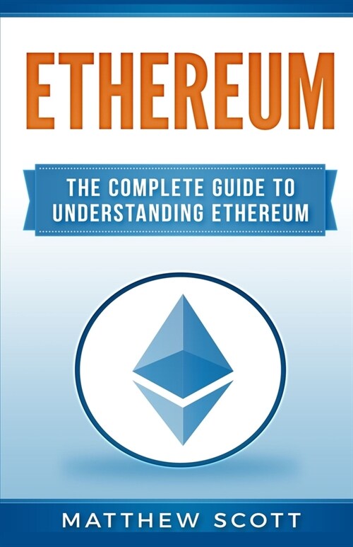 Ethereum: The Complete Guide to Understanding Ethereum (Paperback)