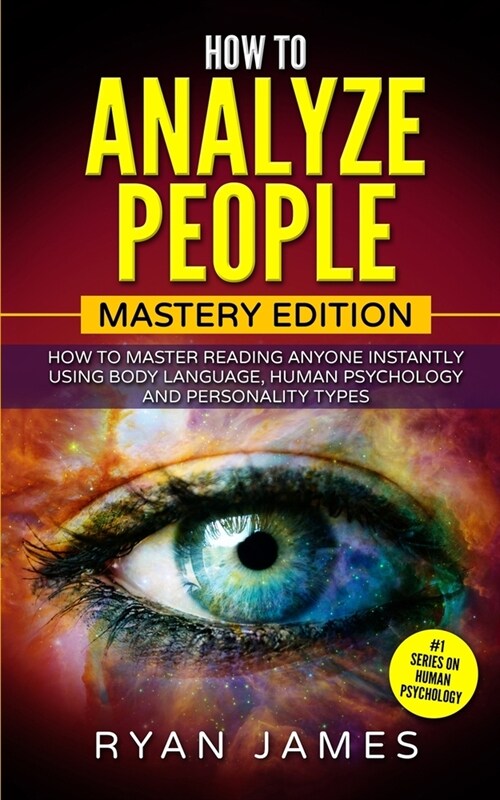 How to Analyze People: Mastery Edition - How to Master Reading Anyone Instantly Using Body Language, Human Psychology and Personality Types ( (Paperback)