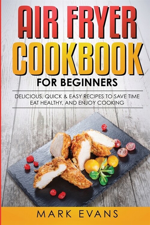 Air Fryer Cookbook for Beginners: Delicious, Quick & Easy Recipes to Save Time, Eat Healthy, and Enjoy Cooking (Paperback)