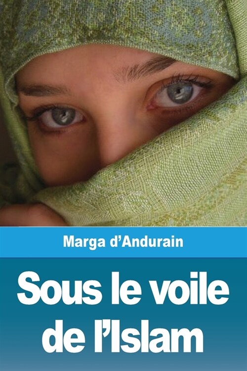 Sous le voile de lIslam: Lextraordinaire aventure de Mme M. dAndurain (Paperback)