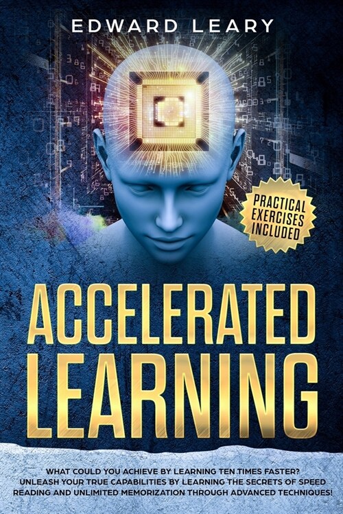 Accelerated Learning: What Could You Achieve By Learning Ten Times Faster?Unleash your true capabilities by learning the secrets of speed re (Paperback)