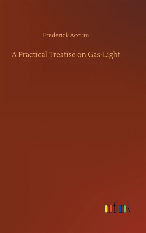 A Practical Treatise on Gas-Light (Hardcover)
