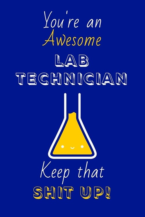 Youre An Awesome Lab Technician Keep That Shit Up!: Lab Technician Gifts: Novelty Gag Notebook Gift: Lined Paper Paperback Journal (Paperback)