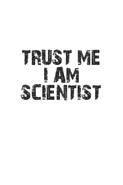 Trust me I am scientist: Notebook, Journal - Gift Idea for Chemistry Nerds & Scientists - blank pages - 6x9 - 120 pages (Paperback)