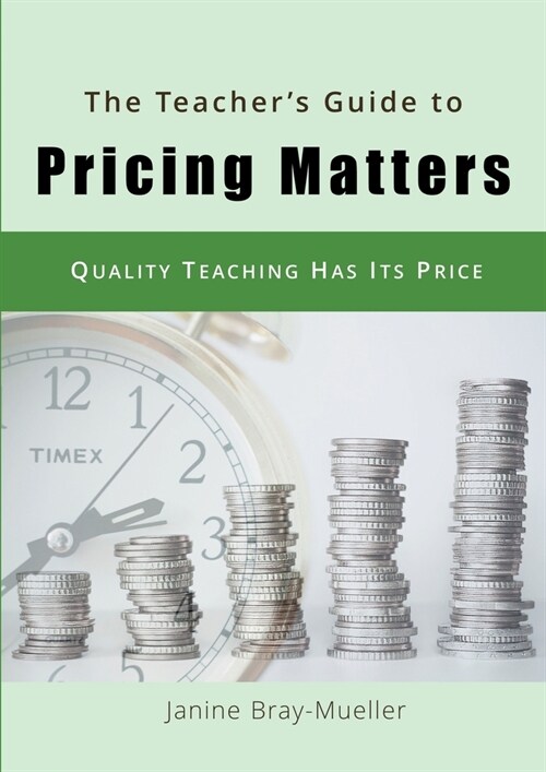 The Teachers Guide to Pricing Matters: Quality Teaching Has Its Price (Paperback)