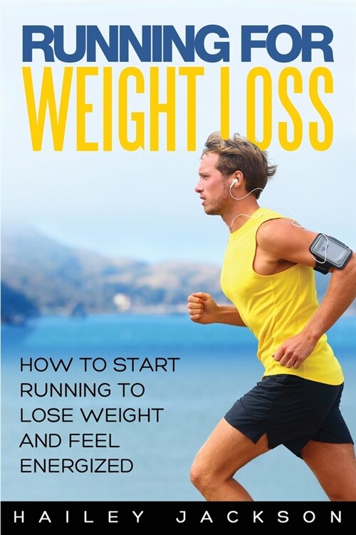 Running for Weight Loss: How to Start Running to Lose Weight and Feel Energized (Paperback)