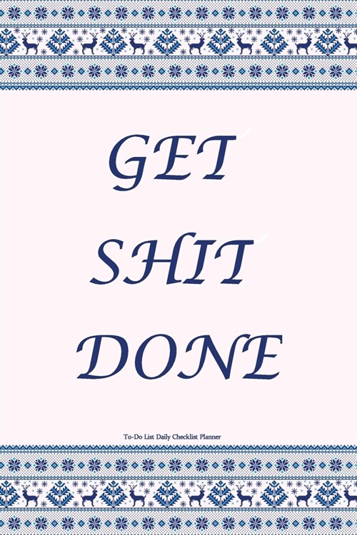 Get Shit Done: To Do List Undated Notebook, Daily Work Task Checklist, Daily Task Planner, Checklist Planner School Home Office Time (Paperback)