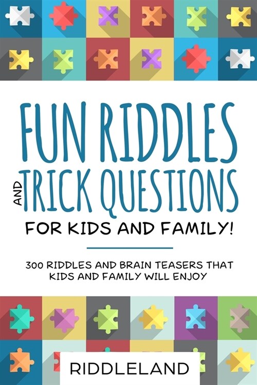 Fun Riddles and Trick Questions For Kids and Family: 300 Riddles and Brain Teasers That Kids and Family Will Enjoy Ages 7-9 8-12 (Paperback)