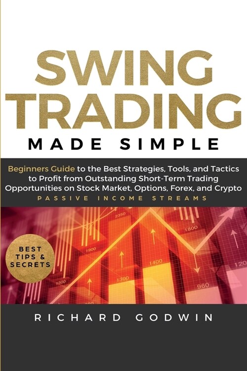Swing Trading Made Simple: Beginners Guide to the Best Strategies, Tools and Tactics to Profit from Outstanding Short-Term Trading Opportunities (Paperback)