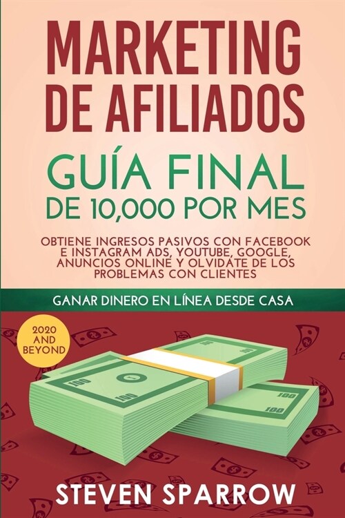 Marketing de Afiliados: Gu? Final de 10,000 por mes - Obtiene Ingresos Pasivos con Facebook e Instagram Ads, YouTube, Google, Anuncios Online (Paperback)