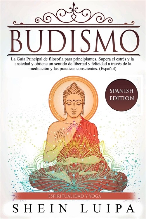 Budismo: La Gu? Principal de Filosofia para principiantes. Supera el Estr? y la Ansiedad y obtiene un sentido de Libertad y F (Paperback)