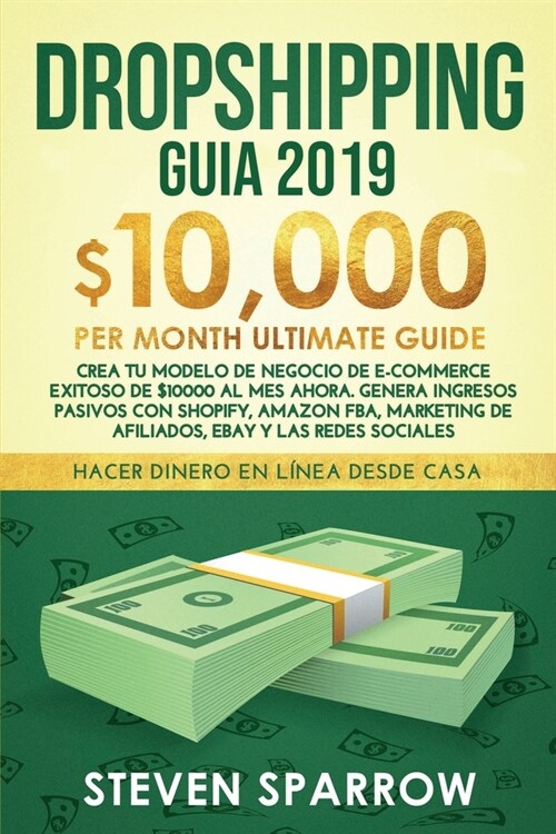 Dropshipping Guia: Crea tu Modelo de Negocio de E-commerce Exitoso de $10000 al Mes Ahora. Genera Ingresos Pasivos con Shopify, Amazon FB (Paperback)