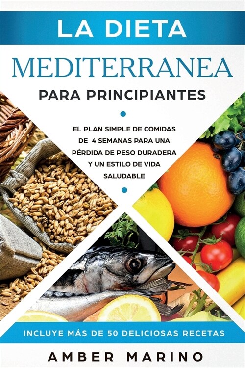 La Dieta Mediterr?ea para Principiantes: El Plan Simple de Comidas de 4 Semanas para una P?dida de Peso Duradera y un Estilo de Vida Saludable. Incl (Paperback)