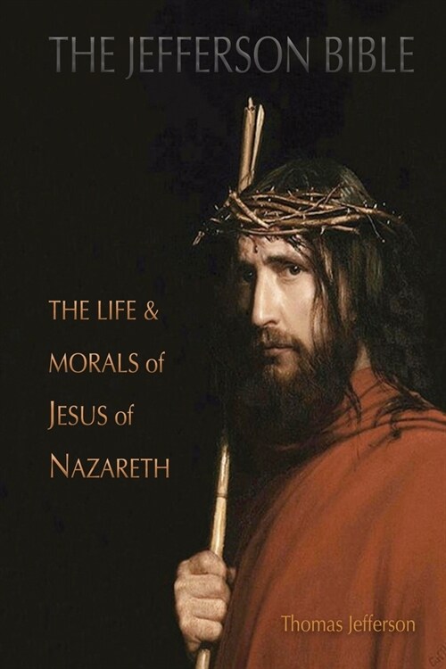 The Jefferson Bible : The Life and Morals of Jesus of Nazareth (Aziloth Books) (Paperback)