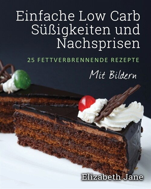 Einfache Low Carb S廻igkeiten und Nachspeisen: 25 Fettverbrennende Rezepte (Paperback)