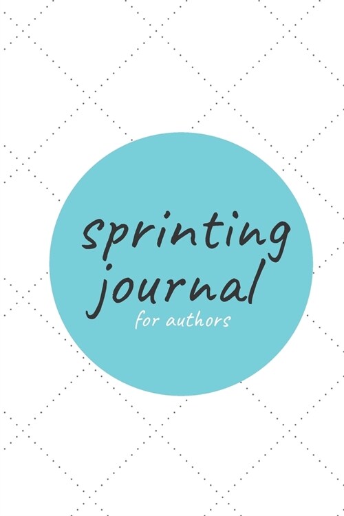 Sprinting Journal For Authors: The Best Planner To Keep Track Of Your Writing Sprints! 144 pages 6x9 Inch (Paperback)