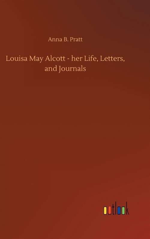 Louisa May Alcott - her Life, Letters, and Journals (Hardcover)