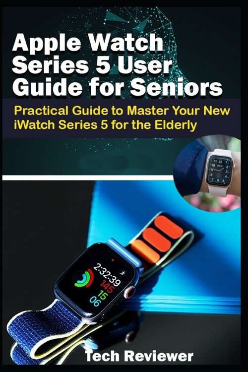 Apple Watch Series 5 User Guide for Seniors: Practical Guide to Master Your New iWatch Series 5 for the Elderly (Paperback)
