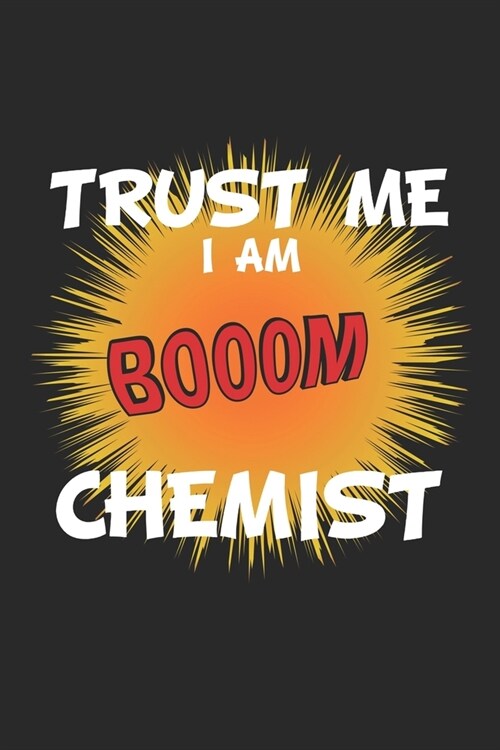 Trust me I am chemist: Notebook, Journal - Gift Idea for Chemistry Nerds & Scientists - blank pages - 6x9 - 120 pages (Paperback)