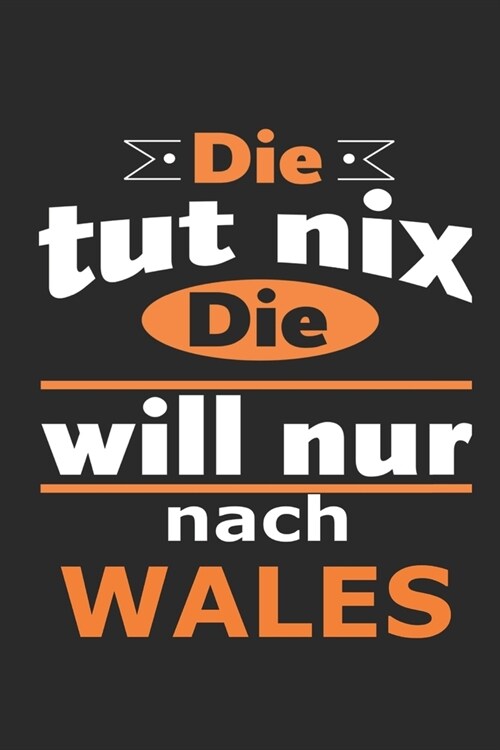 Die tut nix Die will nur nach Wales: Notizbuch mit 110 Seiten, ebenfalls Nutzung als Dekoration in Form eines Schild bzw. Poster m?lich (Paperback)