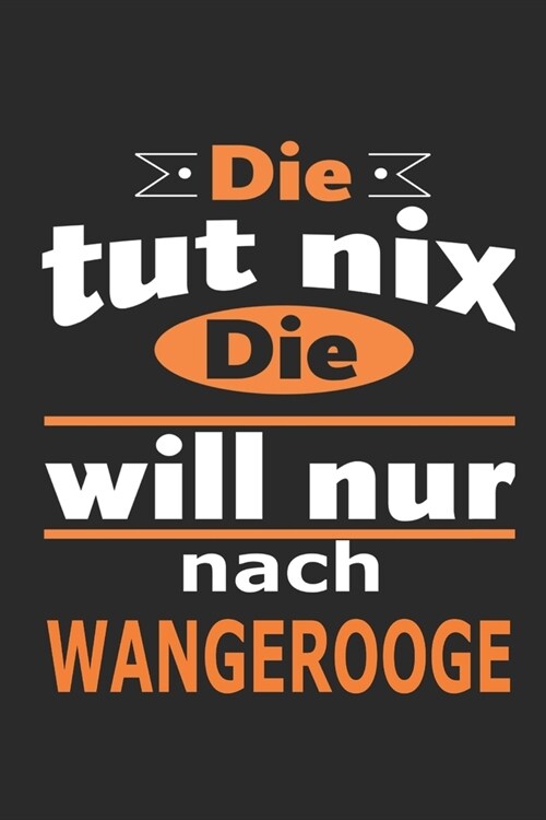 Die tut nix Die will nur nach Wangerooge: Notizbuch mit 110 Seiten, ebenfalls Nutzung als Dekoration in Form eines Schild bzw. Poster m?lich (Paperback)