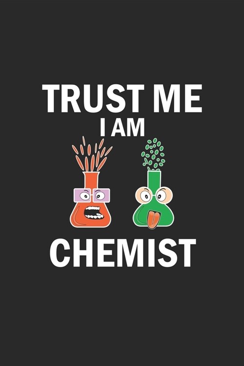 Trust me I am chemist: Notebook, Journal - Gift Idea for Chemistry Nerds & Scientists - blank pages - 6x9 - 120 pages (Paperback)