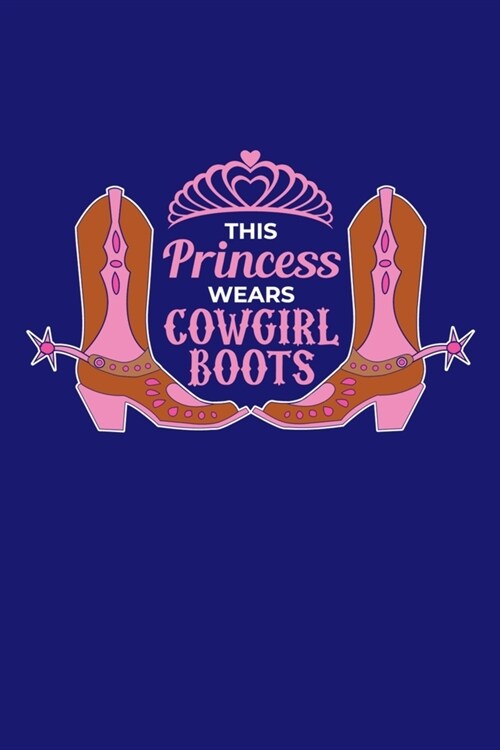 This Princess Wears Cowgirl Boots: Western Journal Rodeo Country Show Lover Note-Taking Planner Book, Cowgirl Cowboy Gifts, Birthday Present (Paperback)