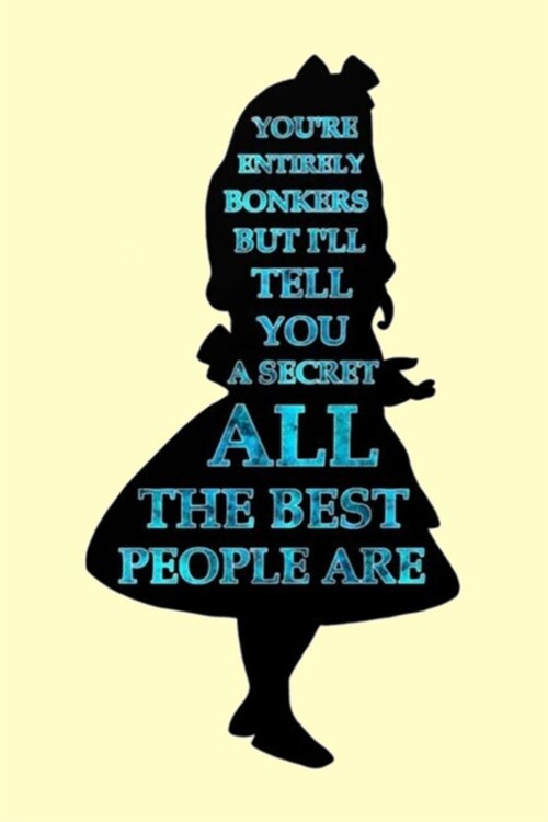 Youre Entirely Bonkers But Ill Tell You a Secret All the Best People Are: Dot Grid Journal, 110 Pages, 6X9 inches, Alice silhouette & quote on yello (Paperback)