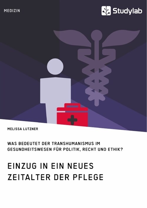 Einzug in ein neues Zeitalter der Pflege. Was bedeutet der Transhumanismus im Gesundheitswesen f? Politik, Recht und Ethik? (Paperback)