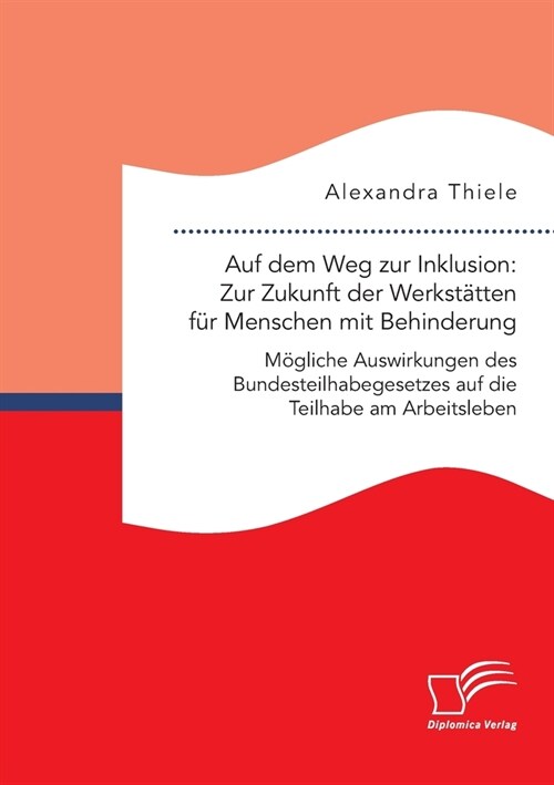 Auf dem Weg zur Inklusion: Zur Zukunft der Werkst?ten f? Menschen mit Behinderung. M?liche Auswirkungen des Bundesteilhabegesetzes auf die Tei (Paperback)