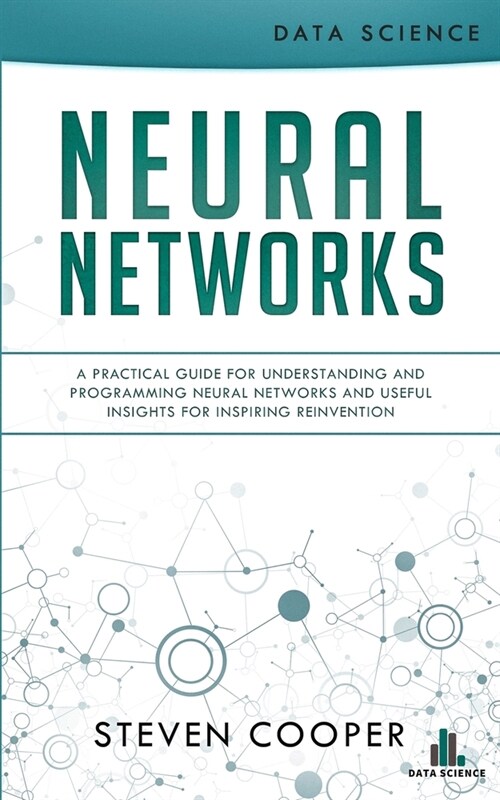 Neural Networks: A Practical Guide For Understanding And Programming Neural Networks And Useful Insights For Inspiring Reinvention (Paperback)