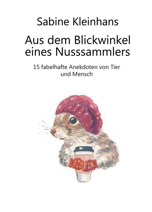 Aus dem Blickwinkel eines Nusssammlers: 15 fabelhafte Anekdoten von Tier und Mensch (Paperback)