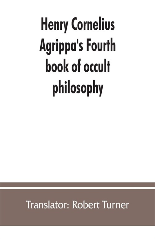 Henry Cornelius Agrippas Fourth book of occult philosophy, of geomancy. Magical elements of Peter de Abano. Astronomical geomancy. The nature of spir (Paperback)