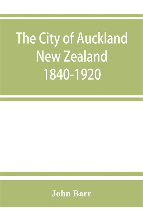 The city of Auckland, New Zealand, 1840-1920 (Paperback)