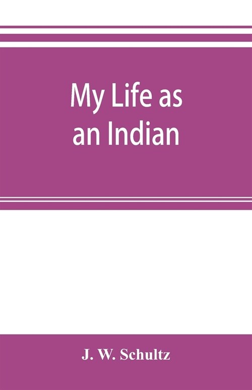 My life as an Indian; the story of a red woman and a white man in the lodges of the Blackfeet (Paperback)