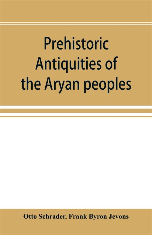 Prehistoric antiquities of the Aryan peoples: a manual of comparative philology and the earliest culture (Paperback)