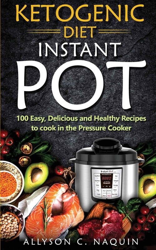 Ketogenic Diet Instant Pot: 1oo Easy, Delicious, and Healthy Recipes to Cook in the Pressure Cooker (Paperback)