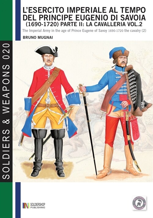 Lesercito imperiale al tempo del principe Eugenio di Savoia (1690 - 1720), parte II: la cavalleria vol. 2: The Imperial army in the age of prince Eug (Paperback)