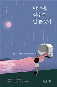 미안해, 실수로 널 쏟았어 : 스물과 서른 사이에서 방황하는 당신을 위한 이야기 표지이미지