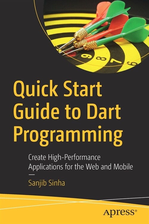 Quick Start Guide to Dart Programming: Create High-Performance Applications for the Web and Mobile (Paperback)