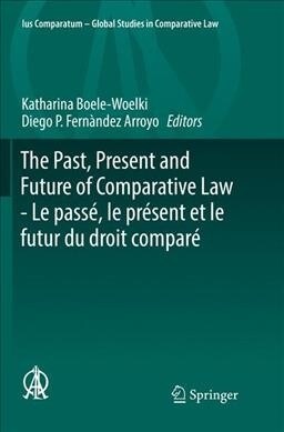 The Past, Present and Future of Comparative Law - Le Pass? Le Pr?ent Et Le Futur Du Droit Compar? Ceremony of 15 May 2017 in Honour of 5 Great Comp (Paperback, Softcover Repri)