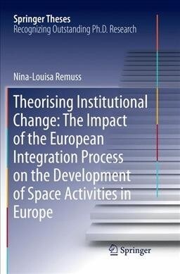 Theorising Institutional Change: The Impact of the European Integration Process on the Development of Space Activities in Europe (Paperback)