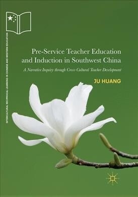 Pre-Service Teacher Education and Induction in Southwest China: A Narrative Inquiry Through Cross-Cultural Teacher Development (Paperback, Softcover Repri)