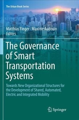 The Governance of Smart Transportation Systems: Towards New Organizational Structures for the Development of Shared, Automated, Electric and Integrate (Paperback, Softcover Repri)