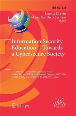 Information Security Education - Towards a Cybersecure Society: 11th Ifip Wg 11.8 World Conference, Wise 11, Held at the 24th Ifip World Computer Cong (Paperback, Softcover Repri)