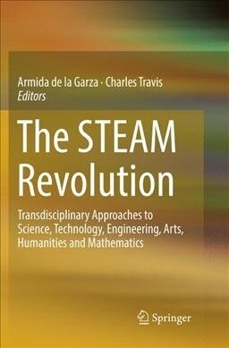 The Steam Revolution: Transdisciplinary Approaches to Science, Technology, Engineering, Arts, Humanities and Mathematics (Paperback, Softcover Repri)
